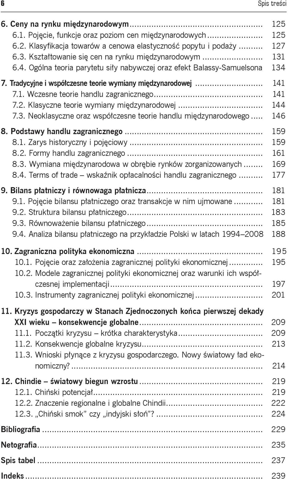 1. Wczesne teorie handlu zagranicznego... 141 7.2. Klasyczne teorie wymiany międzynarodowej... 144 7.3. Neoklasyczne oraz współczesne teorie handlu międzynarodowego... 146 8.