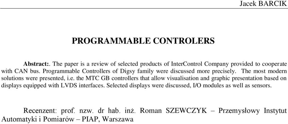 Programmable Controllers of Digsy family were discussed more precisely. The most modern solutions were presented, i.e. the MTC GB controllers that allow visualisation and graphic presentation based on displays equipped with LVDS interfaces.