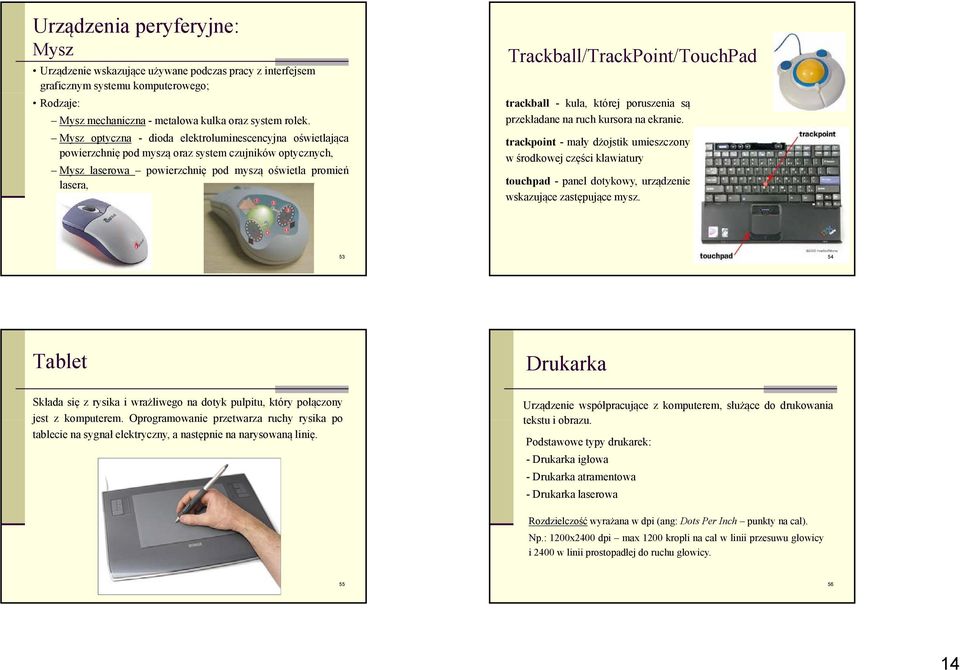 Trackball/TrackPoint/TouchPad trackball - kula, której poruszenia są przekładane na ruch kursora na ekranie.