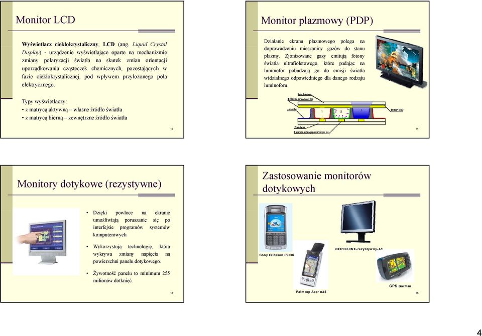 ciekłokrystalicznej, pod wpływem przyłożonego pola elektrycznego. Działanie ekranu plazmowego polega na doprowadzeniud mieszaniny i gazów do stanu plazmy.