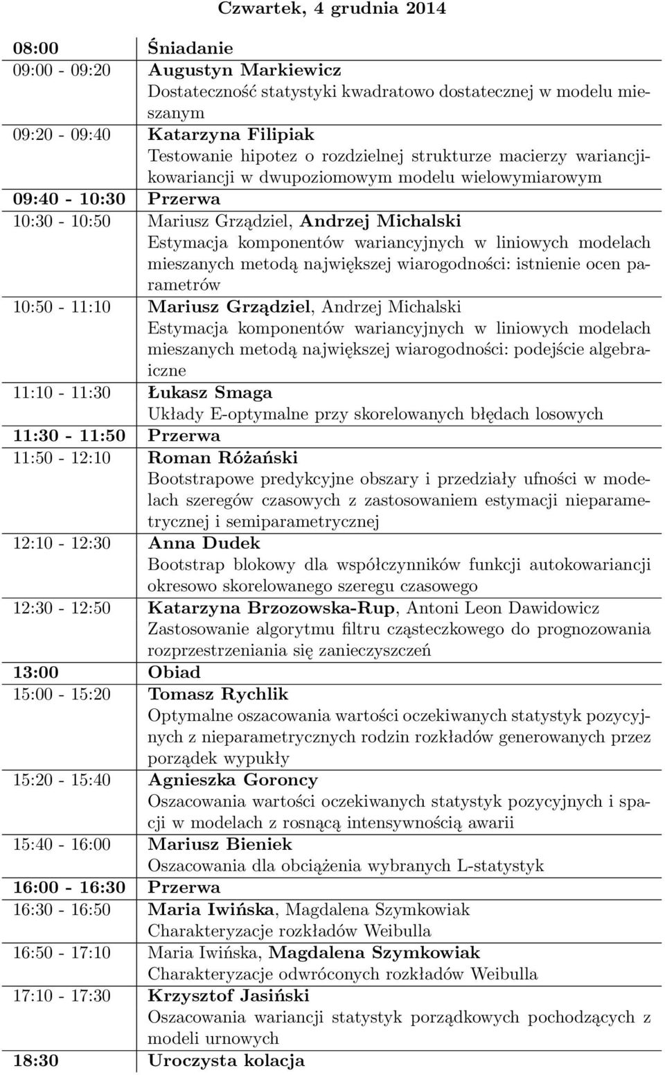 liniowych modelach mieszanych metodą największej wiarogodności: istnienie ocen parametrów 10:50-11:10 Mariusz Grządziel, Andrzej Michalski Estymacja komponentów wariancyjnych w liniowych modelach