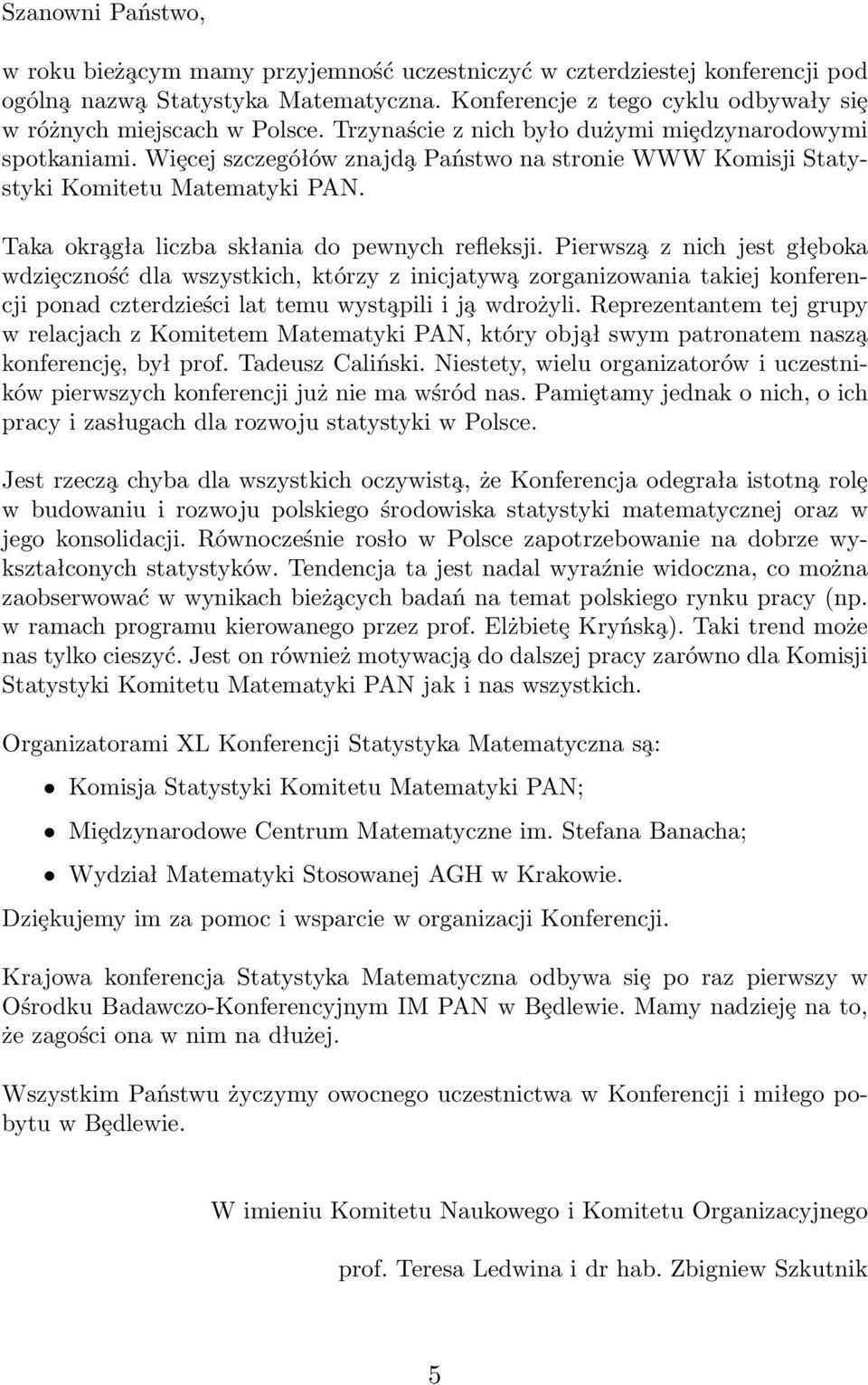 Wiȩcej szczegółów znajd a Państwo na stronie WWW Komisji Statystyki Komitetu Matematyki PAN. Taka okr agła liczba skłania do pewnych refleksji.