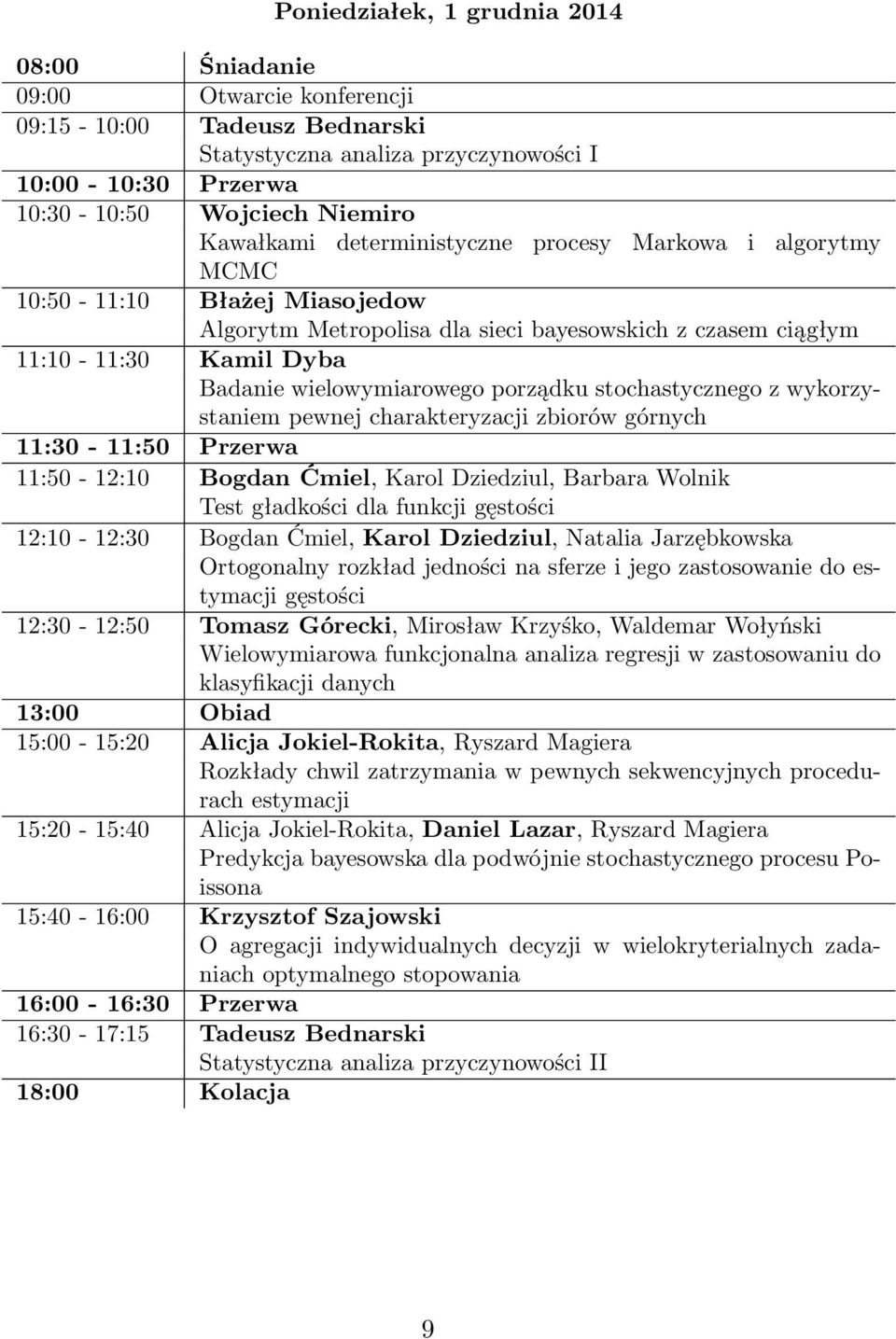 stochastycznego z wykorzystaniem pewnej charakteryzacji zbiorów górnych 11:30-11:50 Przerwa 11:50-12:10 Bogdan Ćmiel, Karol Dziedziul, Barbara Wolnik Test gładkości dla funkcji gęstości 12:10-12:30