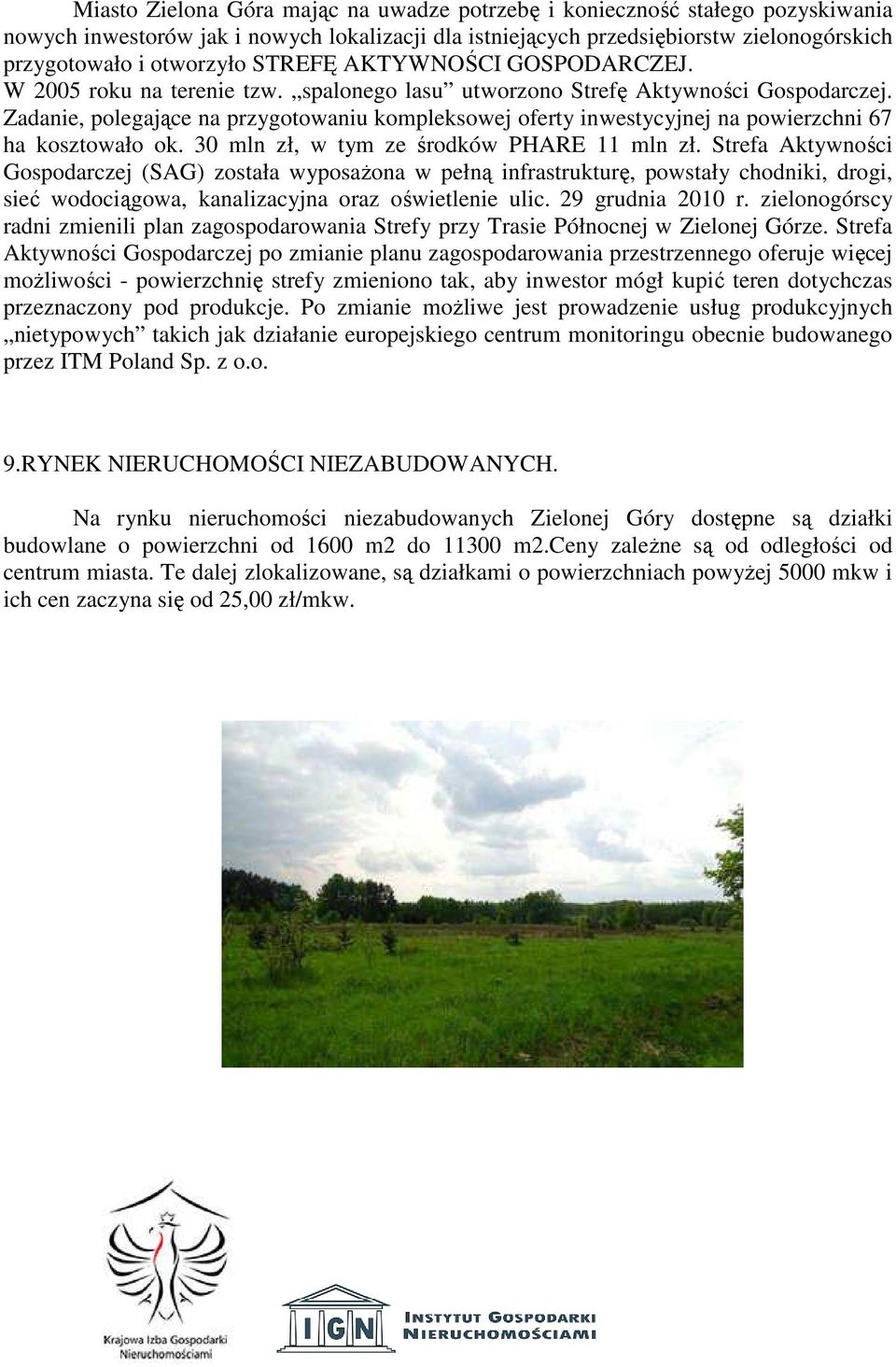 Zadanie, polegające na przygotowaniu kompleksowej oferty inwestycyjnej na powierzchni 67 ha kosztowało ok. 30 mln, w tym ze środków PHARE 11 mln.