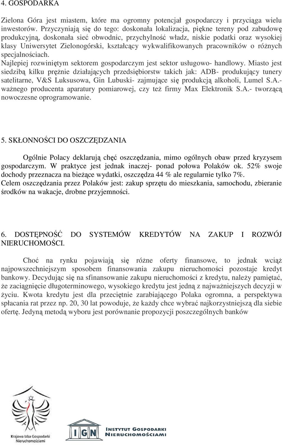 kształcący wykwalifikowanych pracowników o różnych specjalnościach. Najlepiej rozwiniętym sektorem gospodarczym jest sektor usługowo- handlowy.