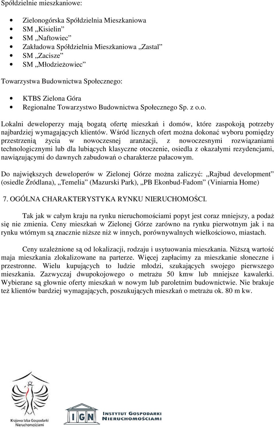 Wśród licznych ofert można dokonać wyboru pomiędzy przestrzenią życia w nowoczesnej aranżacji, z nowoczesnymi rozwiązaniami technologicznymi lub dla lubiących klasyczne otoczenie, osiedla z okazałymi