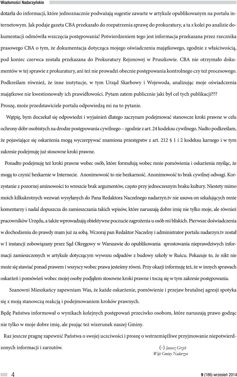 Potwierdzeniem tego jest informacja przekazana przez rzecznika prasowego CBA o tym, że dokumentacja dotycząca mojego oświadczenia majątkowego, zgodnie z właściwością, pod koniec czerwca została