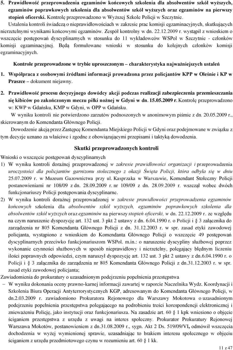 Ustalenia kontroli świadczą o nieprawidłowościach w zakresie prac komisji egzaminacyjnych, skutkujących nierzetelnymi wynikami końcowymi egzaminów. Zespół kontrolny w dn. 22.12.2009 r.