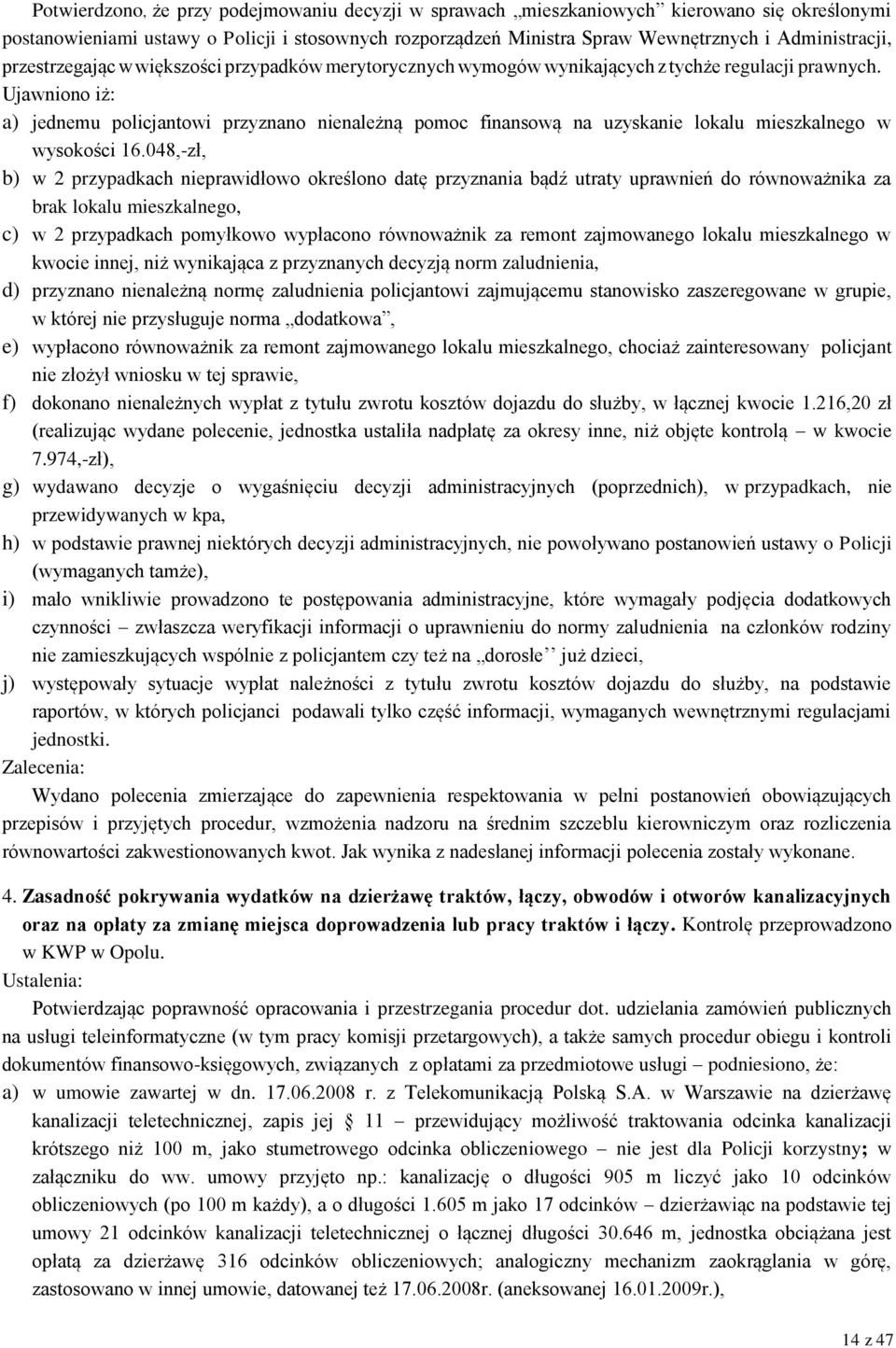 Ujawniono iż: a) jednemu policjantowi przyznano nienależną pomoc finansową na uzyskanie lokalu mieszkalnego w wysokości 16.