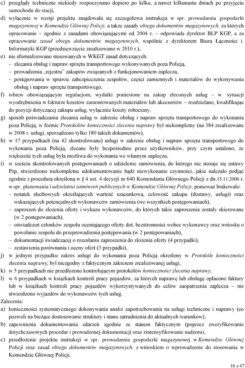 odpowiada dyrektor BLP KGP, a za opracowanie zasad obiegu dokumentów magazynowych, wspólnie z dyrektorem Biura Łączności i Informatyki KGP (przedsięwzięcie zrealizowano w 2010 r.