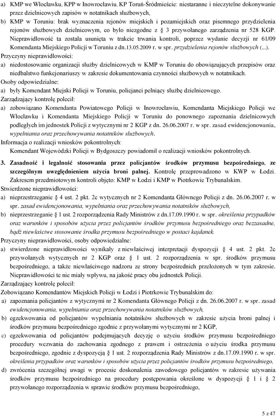 Nieprawidłowość ta została usunięta w trakcie trwania kontroli, poprzez wydanie decyzji nr 61/09 Komendanta Miejskiego Policji w Toruniu z dn.13.05.2009 r. w spr. przydzielenia rejonów służbowych (...).