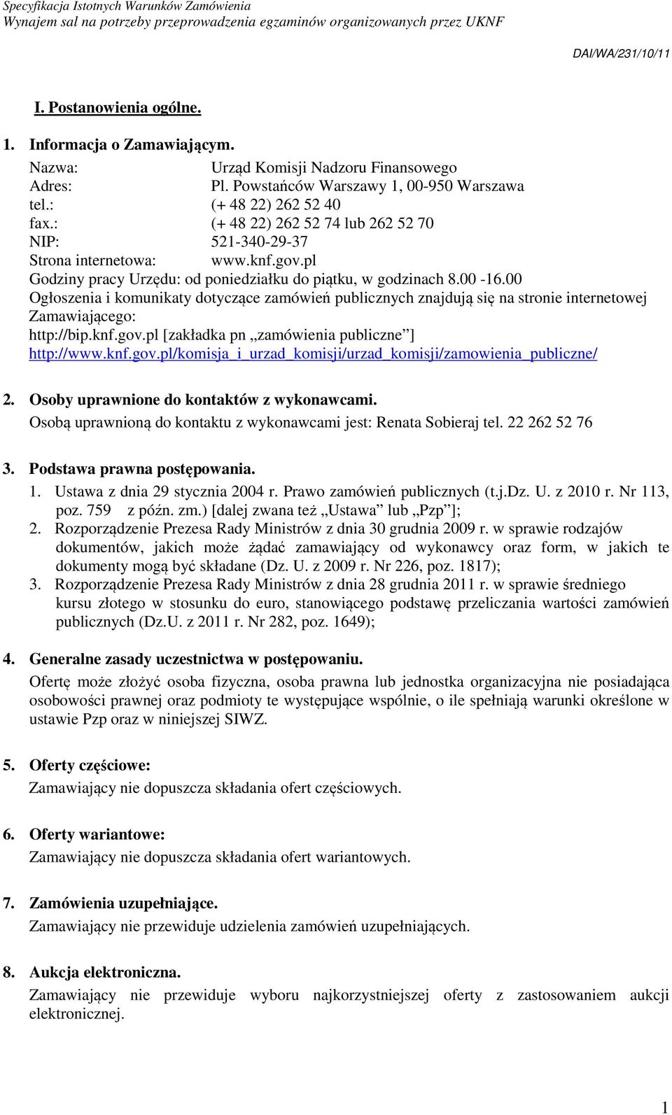 00 Ogłoszenia i komunikaty dotyczące zamówień publicznych znajdują się na stronie internetowej Zamawiającego: http://bip.knf.gov.pl [zakładka pn zamówienia publiczne ] http://www.knf.gov.pl/komisja_i_urzad_komisji/urzad_komisji/zamowienia_publiczne/ 2.