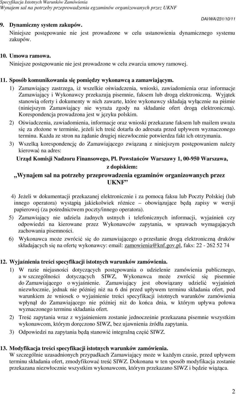 1) Zamawiający zastrzega, iż wszelkie oświadczenia, wnioski, zawiadomienia oraz informacje Zamawiający i Wykonawcy przekazują pisemnie, faksem lub drogą elektroniczną.