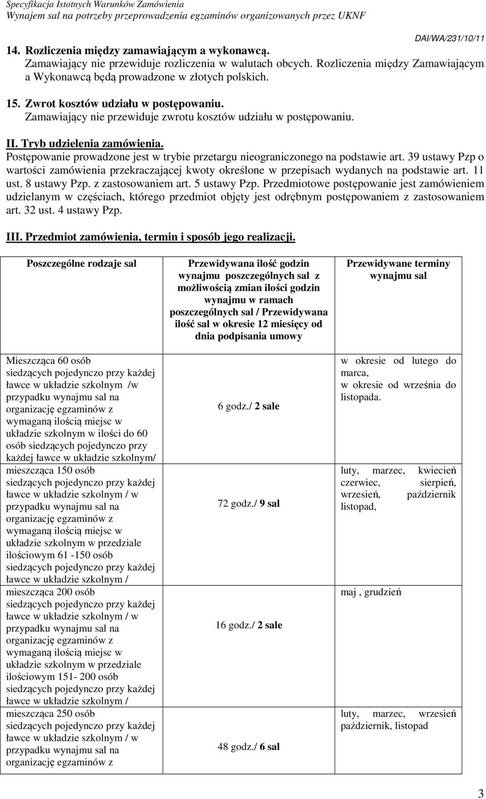 Postępowanie prowadzone jest w trybie przetargu nieograniczonego na podstawie art. 39 ustawy Pzp o wartości zamówienia przekraczającej kwoty określone w przepisach wydanych na podstawie art. 11 ust.