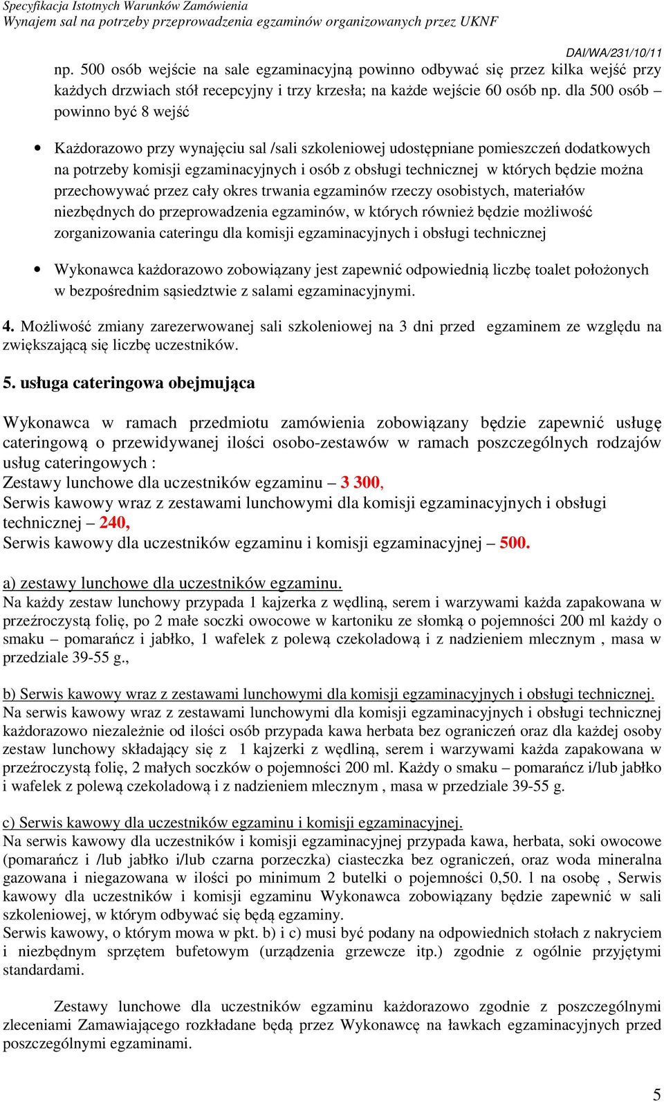 będzie można przechowywać przez cały okres trwania egzaminów rzeczy osobistych, materiałów niezbędnych do przeprowadzenia egzaminów, w których również będzie możliwość zorganizowania cateringu dla