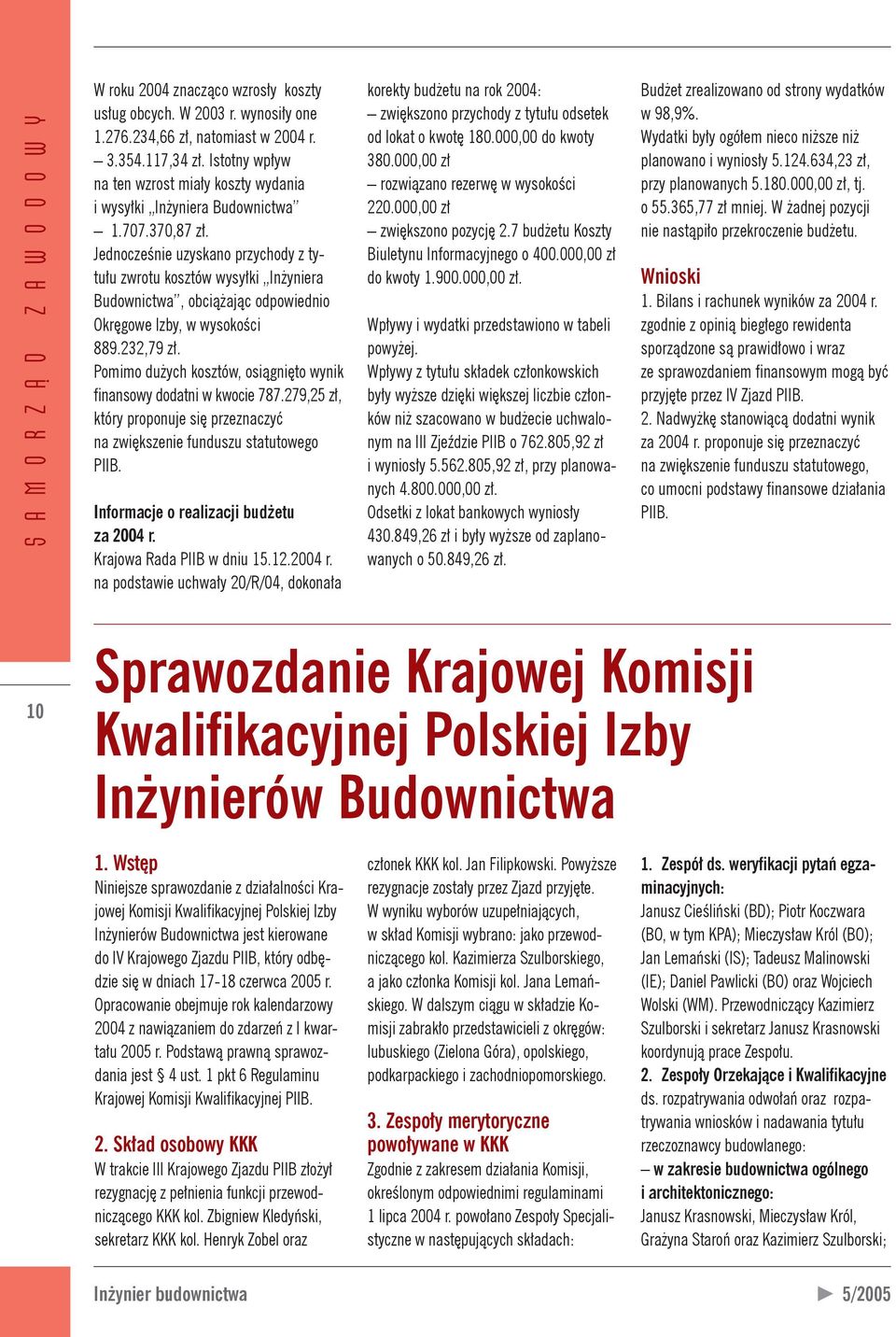 Jednocześnie uzyskano przychody z tytułu zwrotu kosztów wysyłki Inżyniera Budownictwa, obciążając odpowiednio Okręgowe Izby, w wysokości 889.232,79 zł.