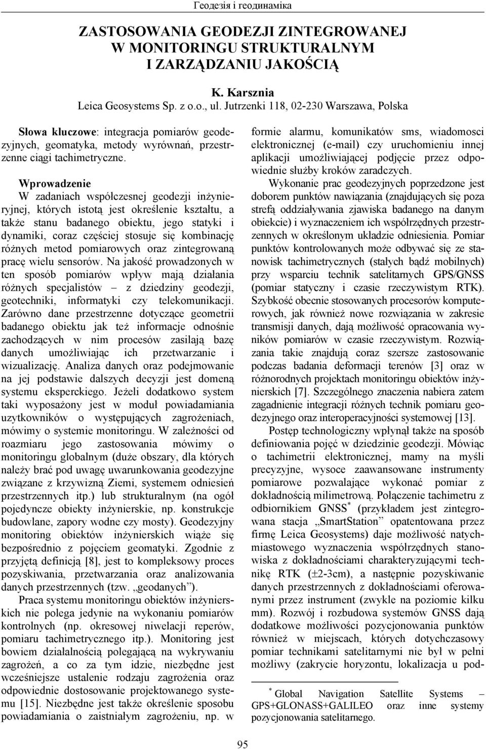 Wprowadzenie W zadaniach współczesnej geodezji inżynieryjnej, których istotą jest określenie kształtu, a także stanu badanego obiektu, jego statyki i dynamiki, coraz częściej stosuje się kombinację