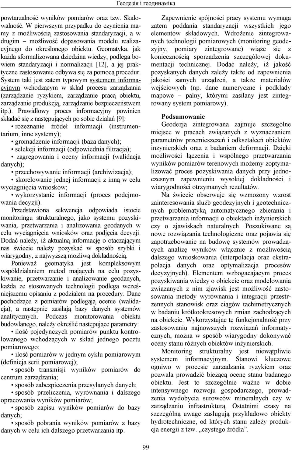 Geomatyka, jak każda sformalizowana dziedzina wiedzy, podlega bowiem standaryzacji i normalizacji [12], a jej praktyczne zastosowanie odbywa się za pomocą procedur.