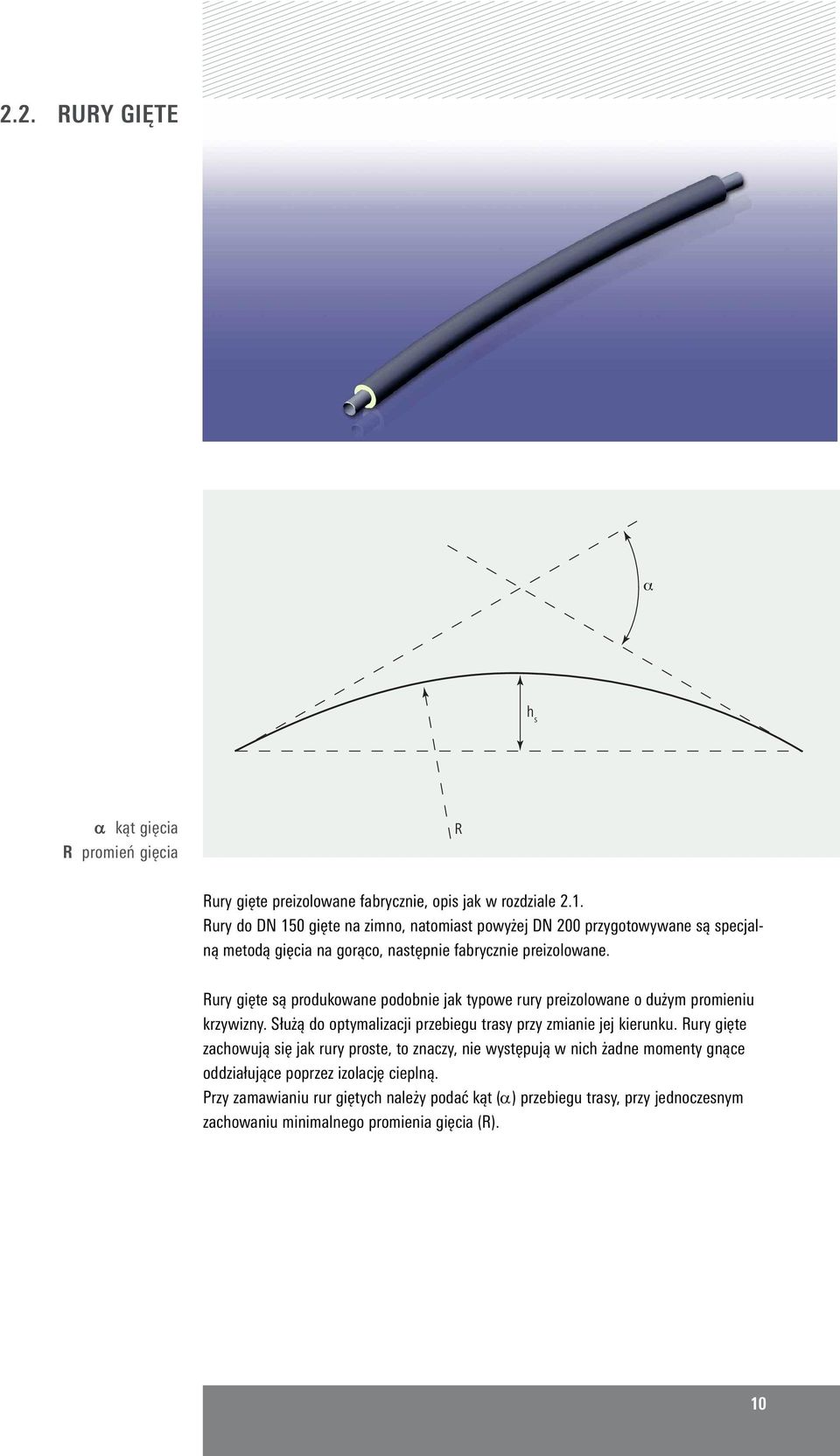 Rury gięte są produkowane podobnie jak typowe rury preizolowane o dużym promieniu krzywizny. Służą do optymalizacji przebiegu trasy przy zmianie jej kierunku.