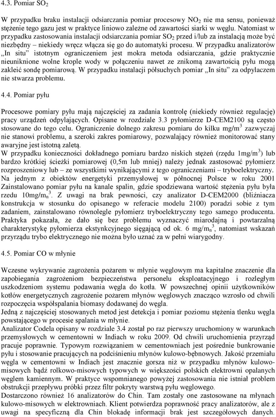 W przypadku analizatorów In situ istotnym ograniczeniem jest mokra metoda odsiarczania, gdzie praktycznie nieuniknione wolne krople wody w połączeniu nawet ze znikomą zawartością pyłu mogą zakleić