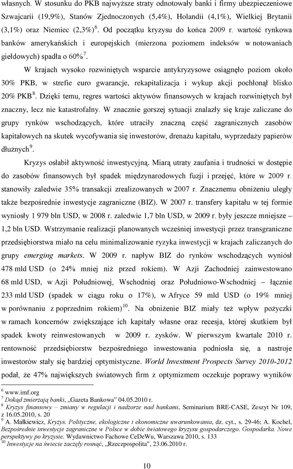 W krajach wysoko rozwiniętych wsparcie antykryzysowe osiągnęło poziom około 30% PKB, w strefie euro gwarancje, rekapitalizacja i wykup akcji pochłonął blisko 20% PKB 8.