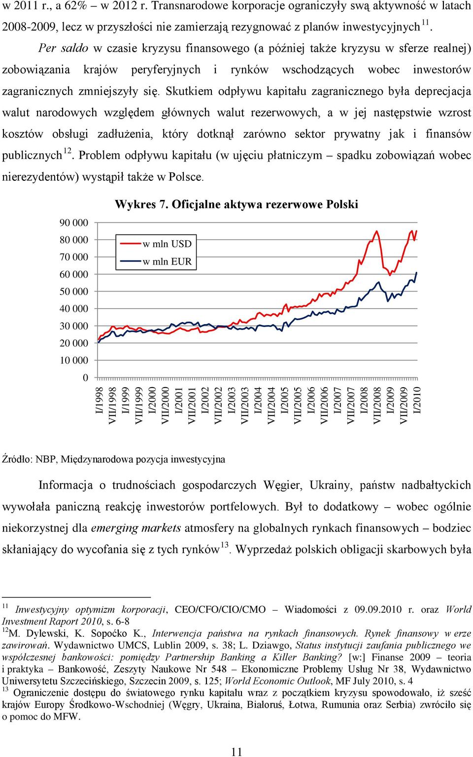 Skutkiem odpływu kapitału zagranicznego była deprecjacja walut narodowych względem głównych walut rezerwowych, a w jej następstwie wzrost kosztów obsługi zadłużenia, który dotknął zarówno sektor