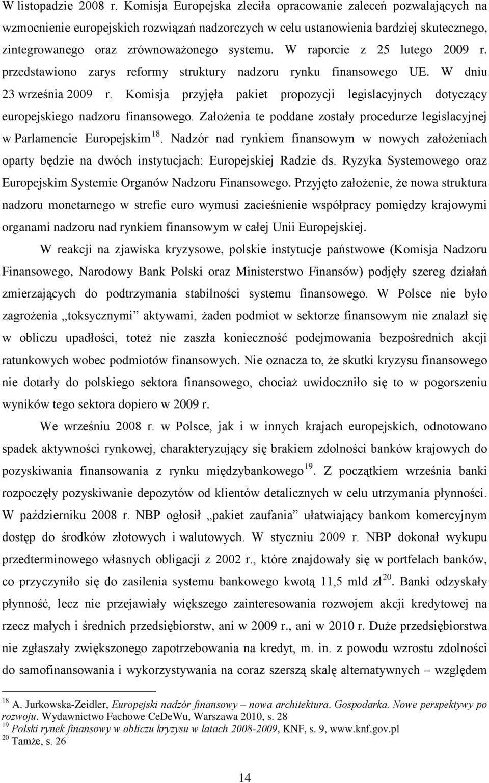 W raporcie z 25 lutego 2009 r. przedstawiono zarys reformy struktury nadzoru rynku finansowego UE. W dniu 23 września 2009 r.