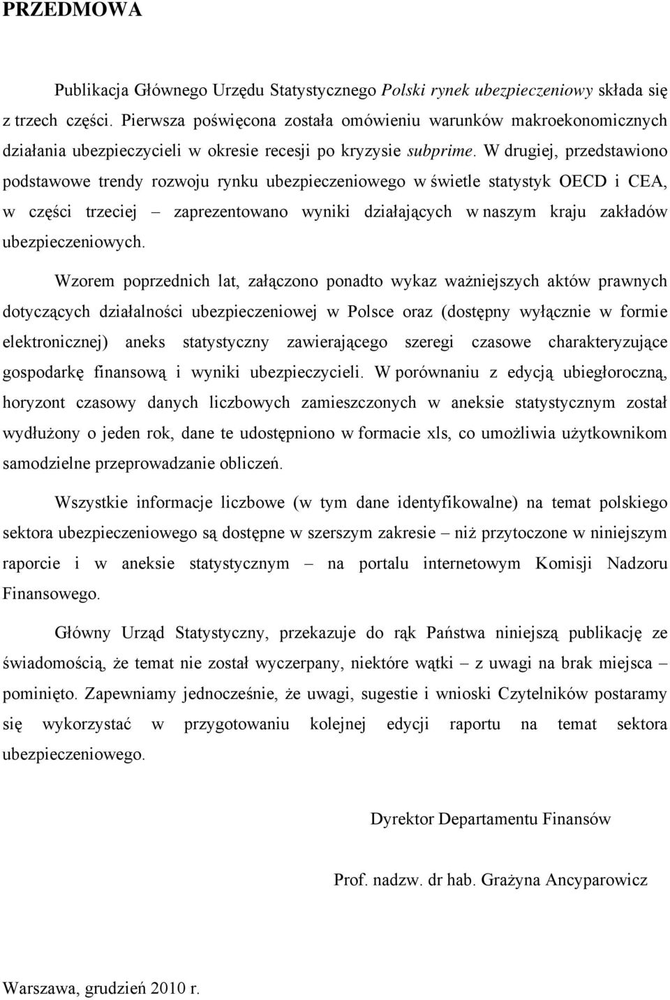 W drugiej, przedstawiono podstawowe trendy rozwoju rynku ubezpieczeniowego w świetle statystyk OECD i CEA, w części trzeciej zaprezentowano wyniki działających w naszym kraju zakładów