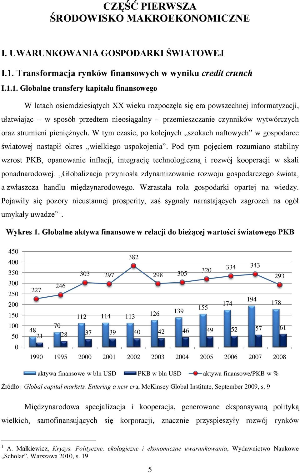 1. Globalne transfery kapitału finansowego W latach osiemdziesiątych XX wieku rozpoczęła się era powszechnej informatyzacji, ułatwiając w sposób przedtem nieosiągalny przemieszczanie czynników