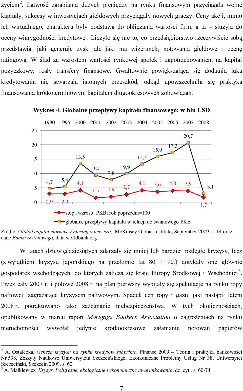 Liczyło się nie to, co przedsiębiorstwo rzeczywiście sobą przedstawia, jaki generuje zysk, ale jaki ma wizerunek, notowania giełdowe i ocenę ratingową.