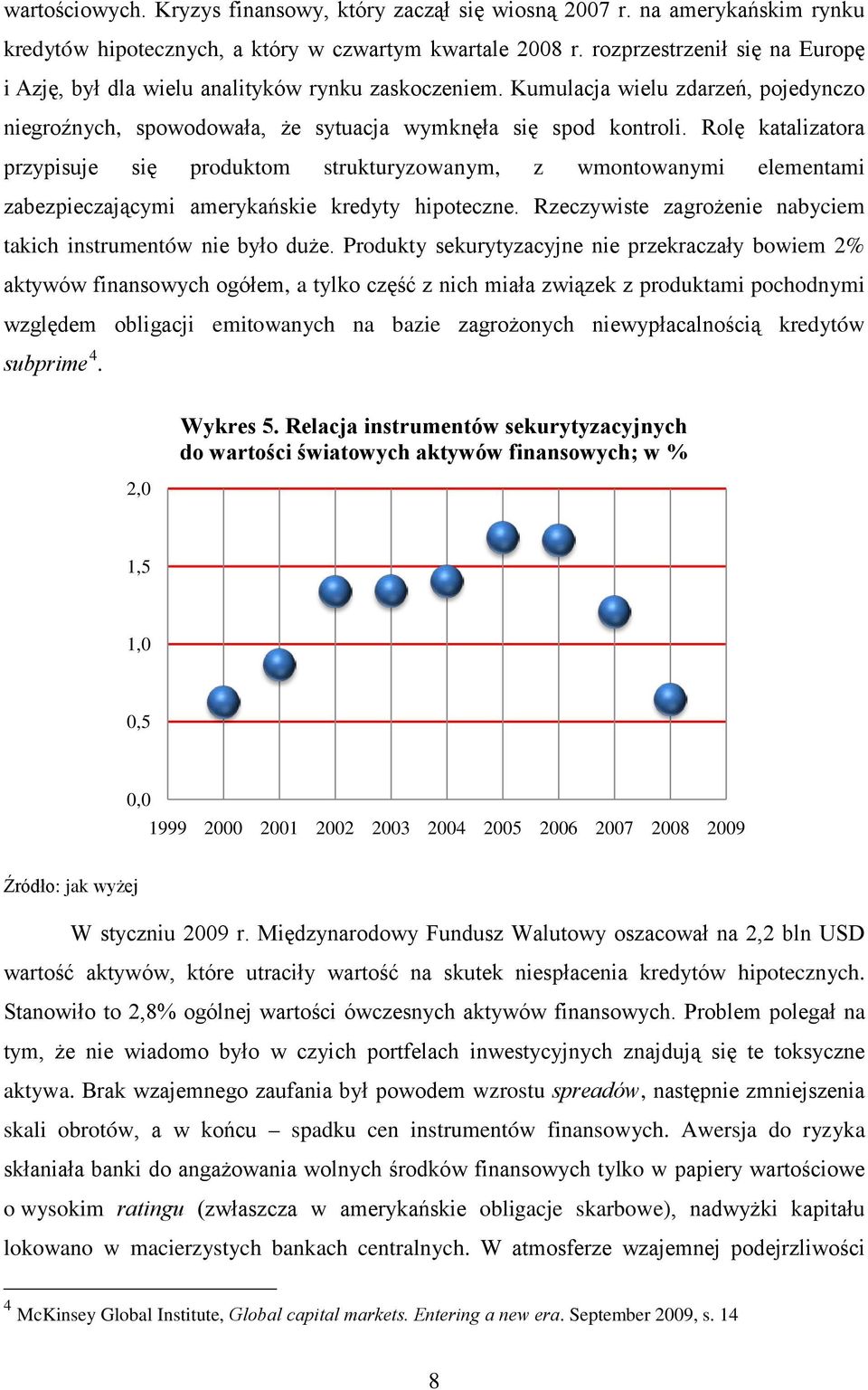 Rolę katalizatora przypisuje się produktom strukturyzowanym, z wmontowanymi elementami zabezpieczającymi amerykańskie kredyty hipoteczne.