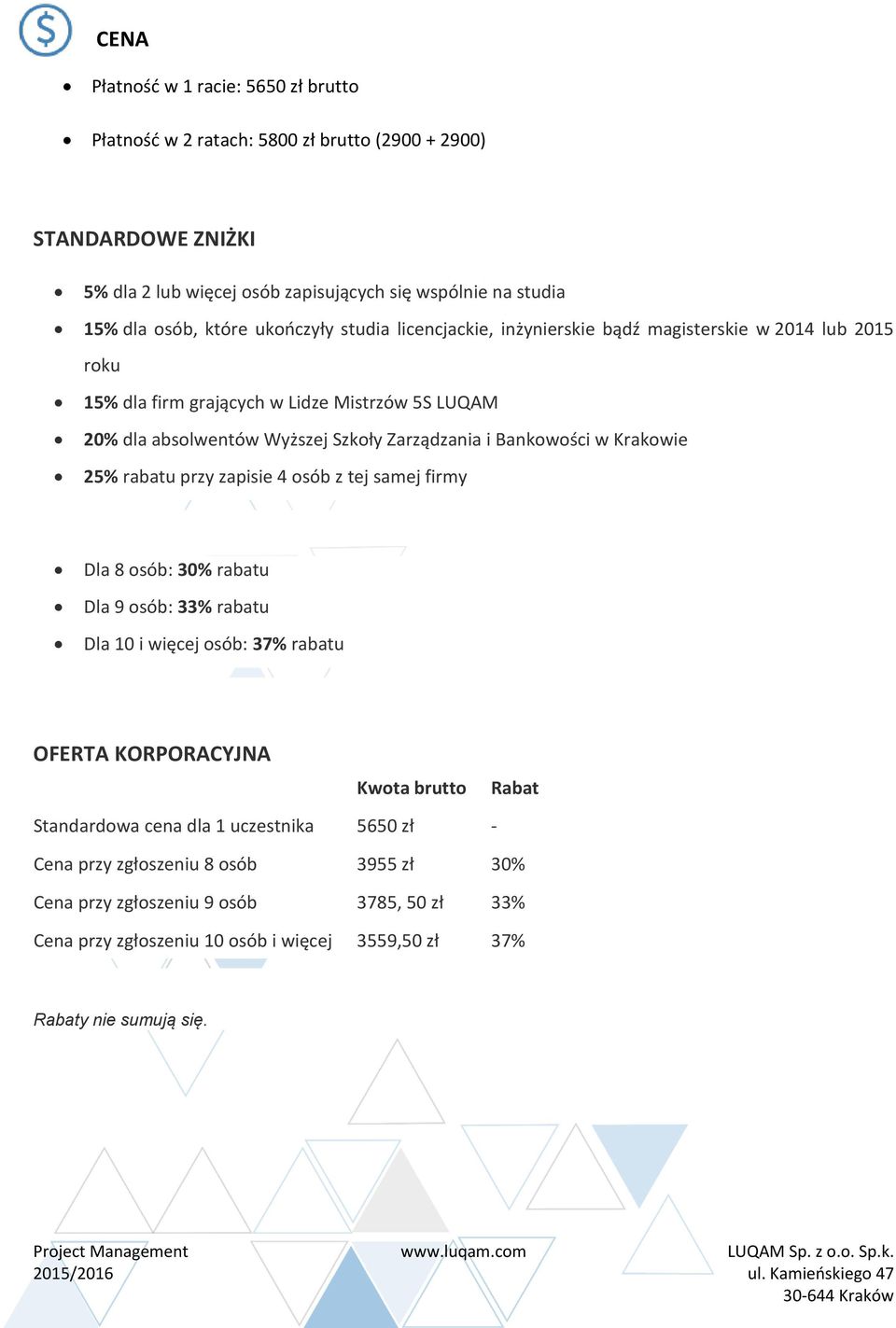 Bankowości w Krakowie 25% rabatu przy zapisie 4 osób z tej samej firmy Dla 8 osób: 30% rabatu Dla 9 osób: 33% rabatu Dla 10 i więcej osób: 37% rabatu OFERTA KORPORACYJNA Kwota brutto Rabat