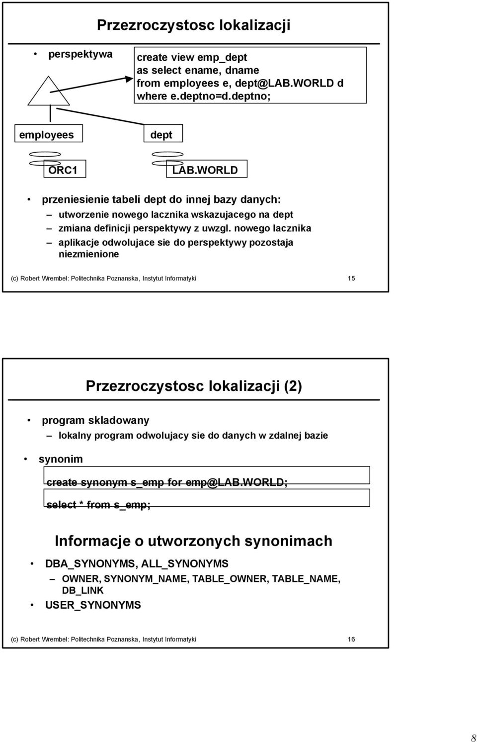 nowego lacznika aplikacje odwolujace sie do perspektywy pozostaja niezmienione (c) Robert Wrembel: Politechnika Poznanska, Instytut Informatyki 15 Przezroczystosc lokalizacji (2) program skladowany