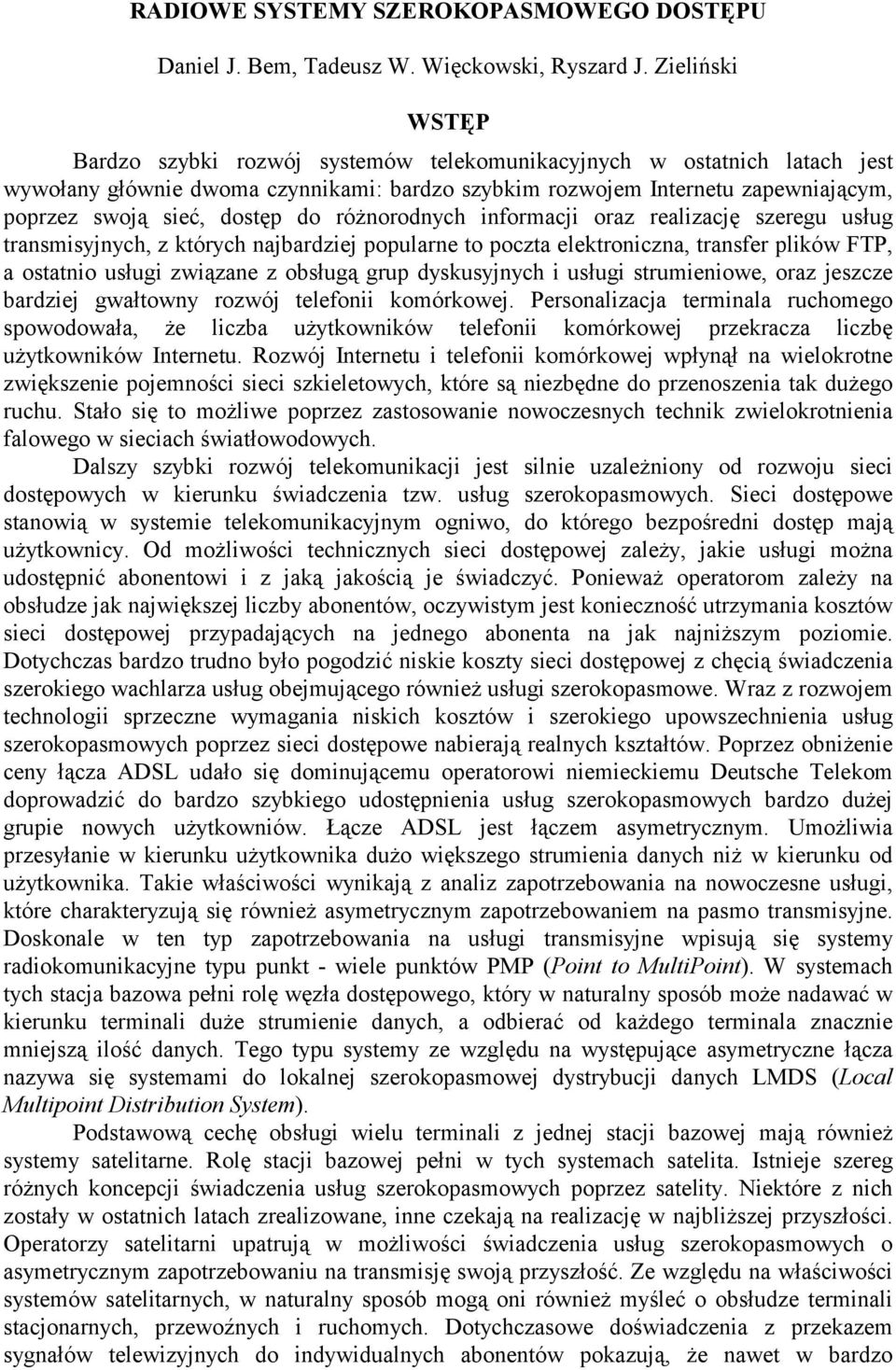 dostęp do różnorodnych informacji oraz realizację szeregu usług transmisyjnych, z których najbardziej popularne to poczta elektroniczna, transfer plików FTP, a ostatnio usługi związane z obsługą grup