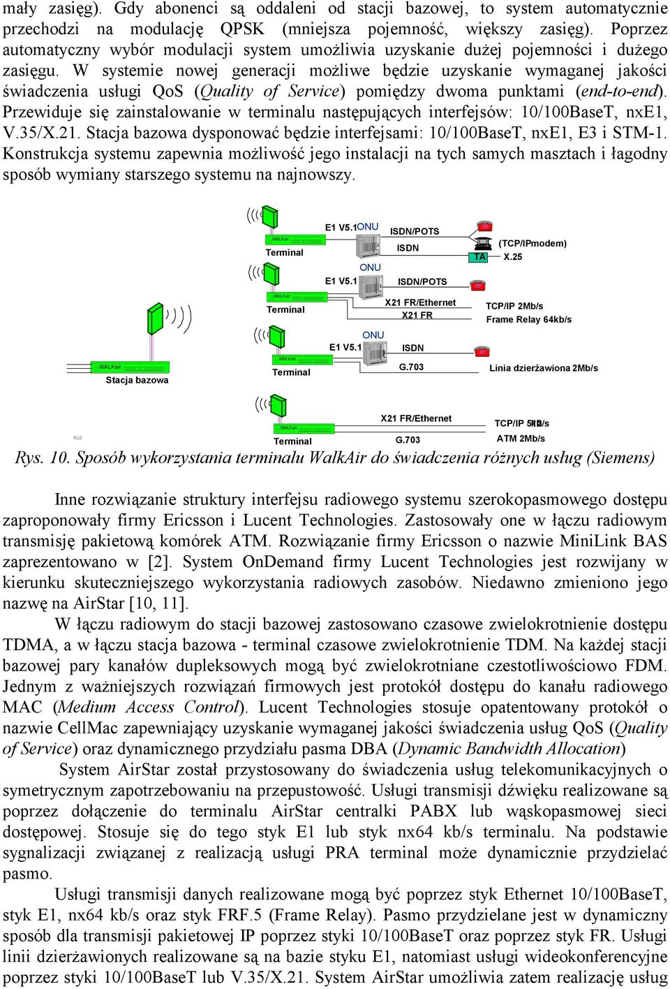 W systemie nowej generacji możliwe będzie uzyskanie wymaganej jakości świadczenia usługi QoS (Quality of Service) pomiędzy dwoma punktami (end-to-end).