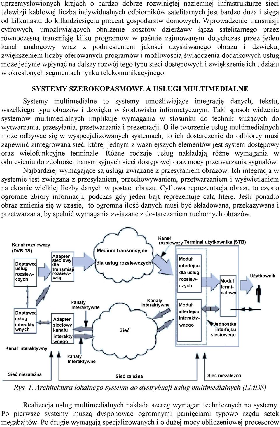 Wprowadzenie transmisji cyfrowych, umożliwiających obniżenie kosztów dzierżawy łącza satelitarnego przez równoczesną transmisję kilku programów w paśmie zajmowanym dotychczas przez jeden kanał