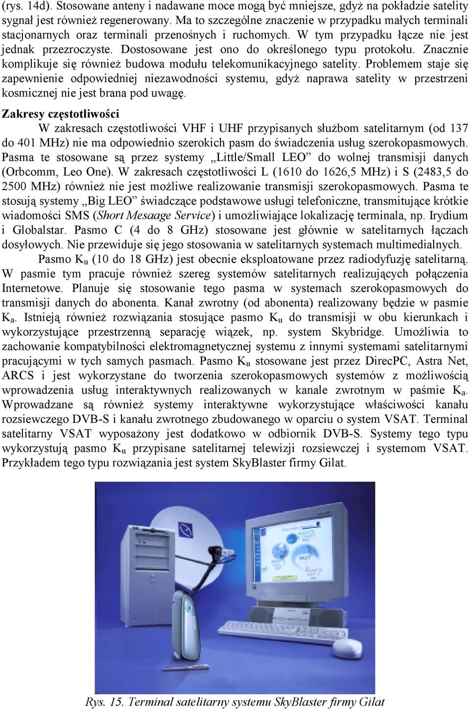 Dostosowane jest ono do określonego typu protokołu. Znacznie komplikuje się również budowa modułu telekomunikacyjnego satelity.