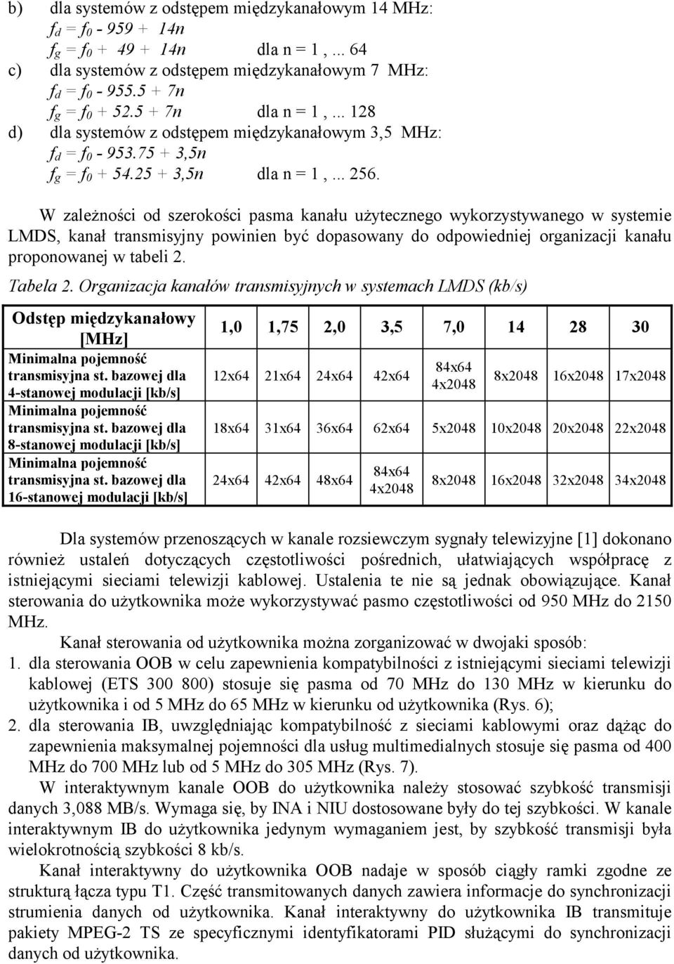 W zależności od szerokości pasma kanału użytecznego wykorzystywanego w systemie LMDS, kanał transmisyjny powinien być dopasowany do odpowiedniej organizacji kanału proponowanej w tabeli 2. Tabela 2.