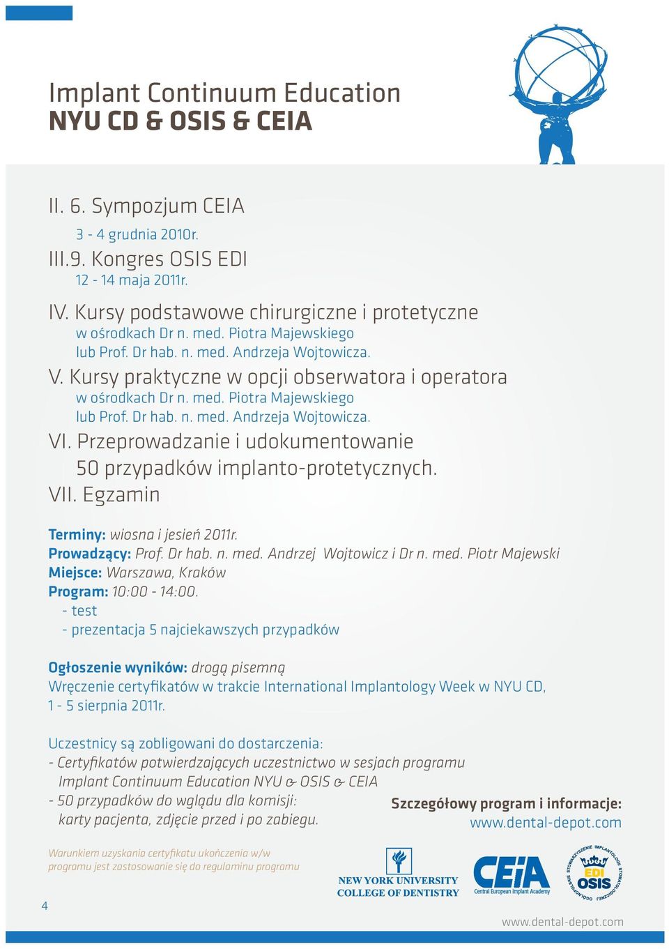 Przeprowadzanie i udokumentowanie 50 przypadków implanto-protetycznych. VII. Egzamin Terminy: wiosna i jesień 2011r. Prowadzący: Prof. Dr hab. n. med.