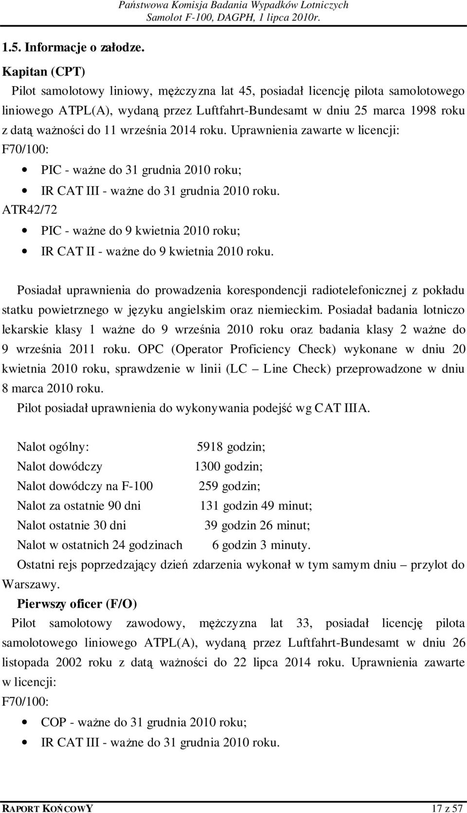 września 2014 roku. Uprawnienia zawarte w licencji: F70/100: PIC - ważne do 31 grudnia 2010 roku; IR CAT III - ważne do 31 grudnia 2010 roku.