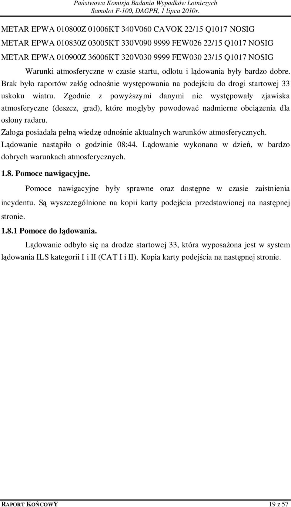 Zgodnie z powyższymi danymi nie występowały zjawiska atmosferyczne (deszcz, grad), które mogłyby powodować nadmierne obciążenia dla osłony radaru.