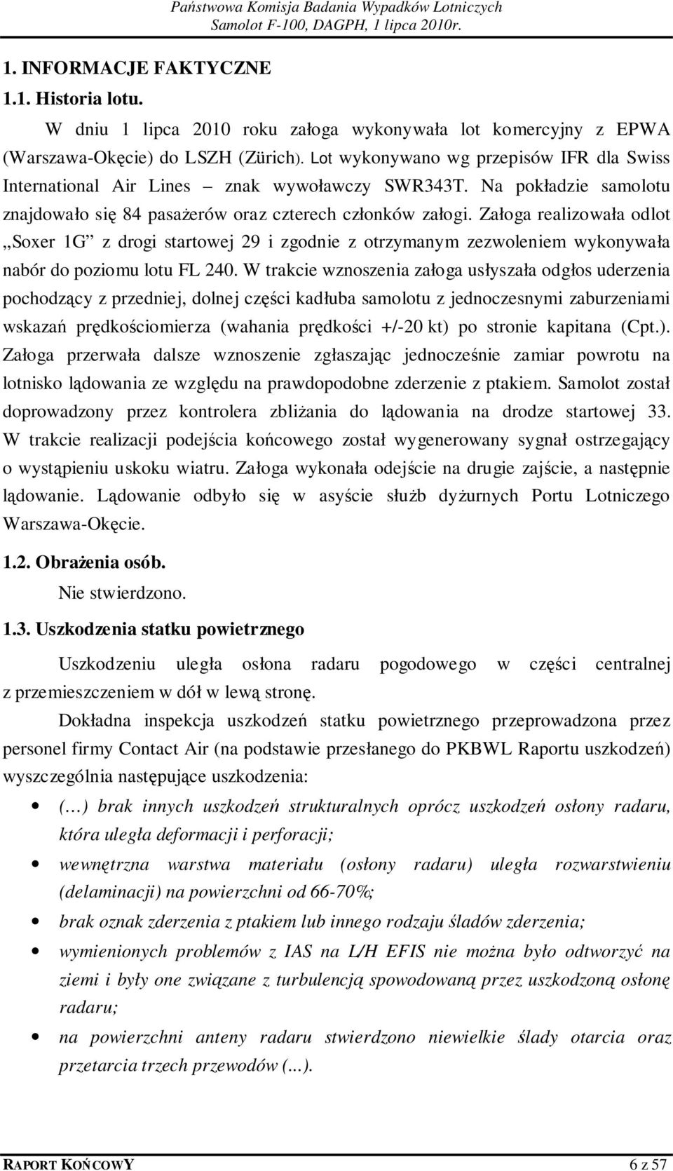 Załoga realizowała odlot Soxer 1G z drogi startowej 29 i zgodnie z otrzymanym zezwoleniem wykonywała nabór do poziomu lotu FL 240.