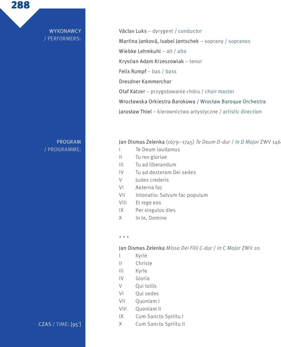 PROGRAMME: Jan Dismas Zelenka (1679 1745) Te Deum D-dur / in D Major ZWV 146 I Te Deum laudamus II Tu rex gloriae III Tu ad liberandum IV Tu ad dexteram Dei sedes V Judex crederis VI Aeterna fac VII