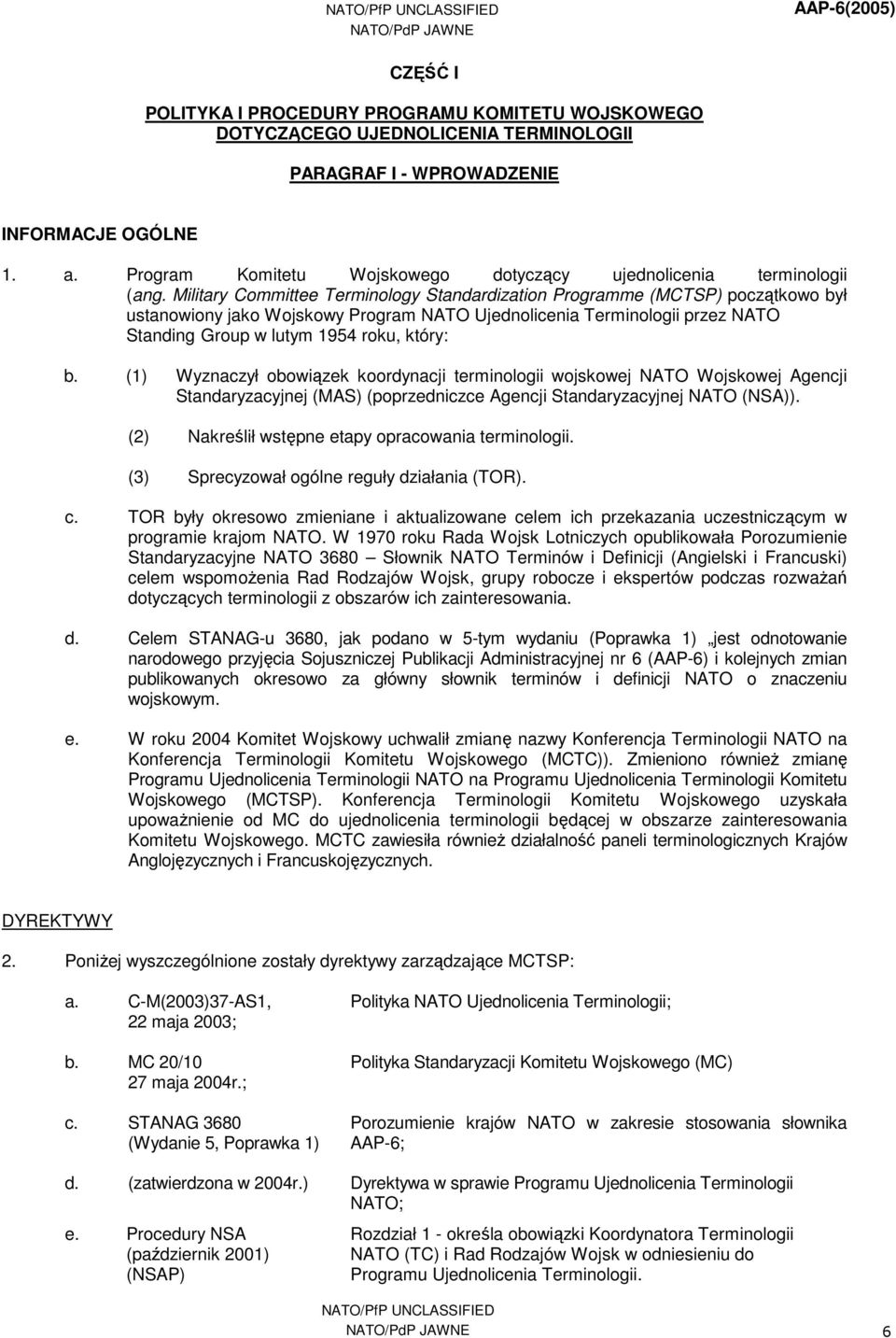 Military Committee Terminology Standardization Programme (MCTSP) początkowo był ustanowiony jako Wojskowy Program NATO Ujednolicenia Terminologii przez NATO Standing Group w lutym 1954 roku, który: b.