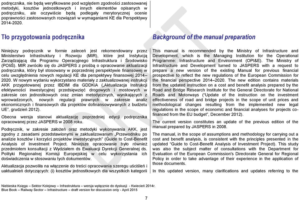 Tło przygotowania podręcznika Niniejszy podręcznik w formie zaleceń jest rekomendowany przez Ministerstwo Infrastruktury i Rozwoju (MIR), które jest Instytucją Zarządzającą dla Programu Operacyjnego