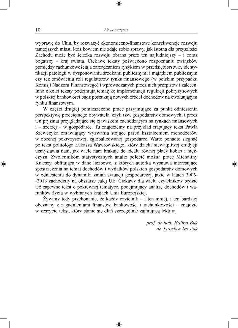 Ciekawe teksty poświęcono rozpoznaniu związków pomiędzy rachunkowością a zarządzaniem ryzykiem w przedsiębiorstwie, identyfikacji patologii w dysponowaniu środkami publicznymi i majątkiem publicznym