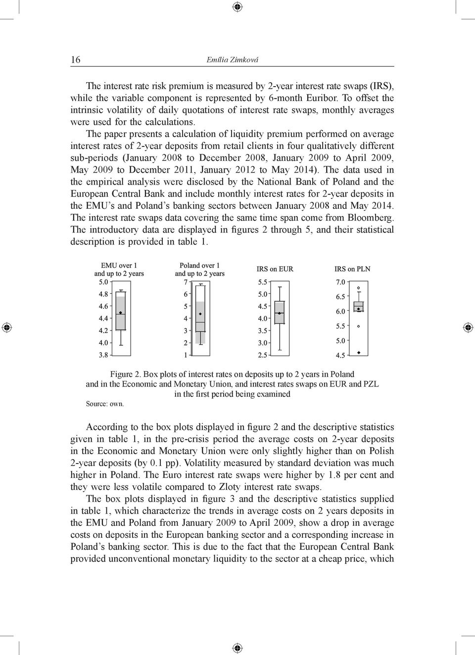 The paper presents a calculation of liquidity premium performed on average interest rates of 2-year deposits from retail clients in four qualitatively different sub-periods (January 2008 to December