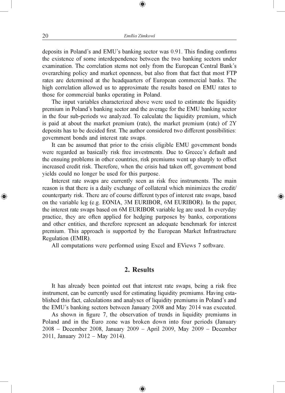 commercial banks. The high correlation allowed us to approximate the results based on EMU rates to those for commercial banks operating in Poland.