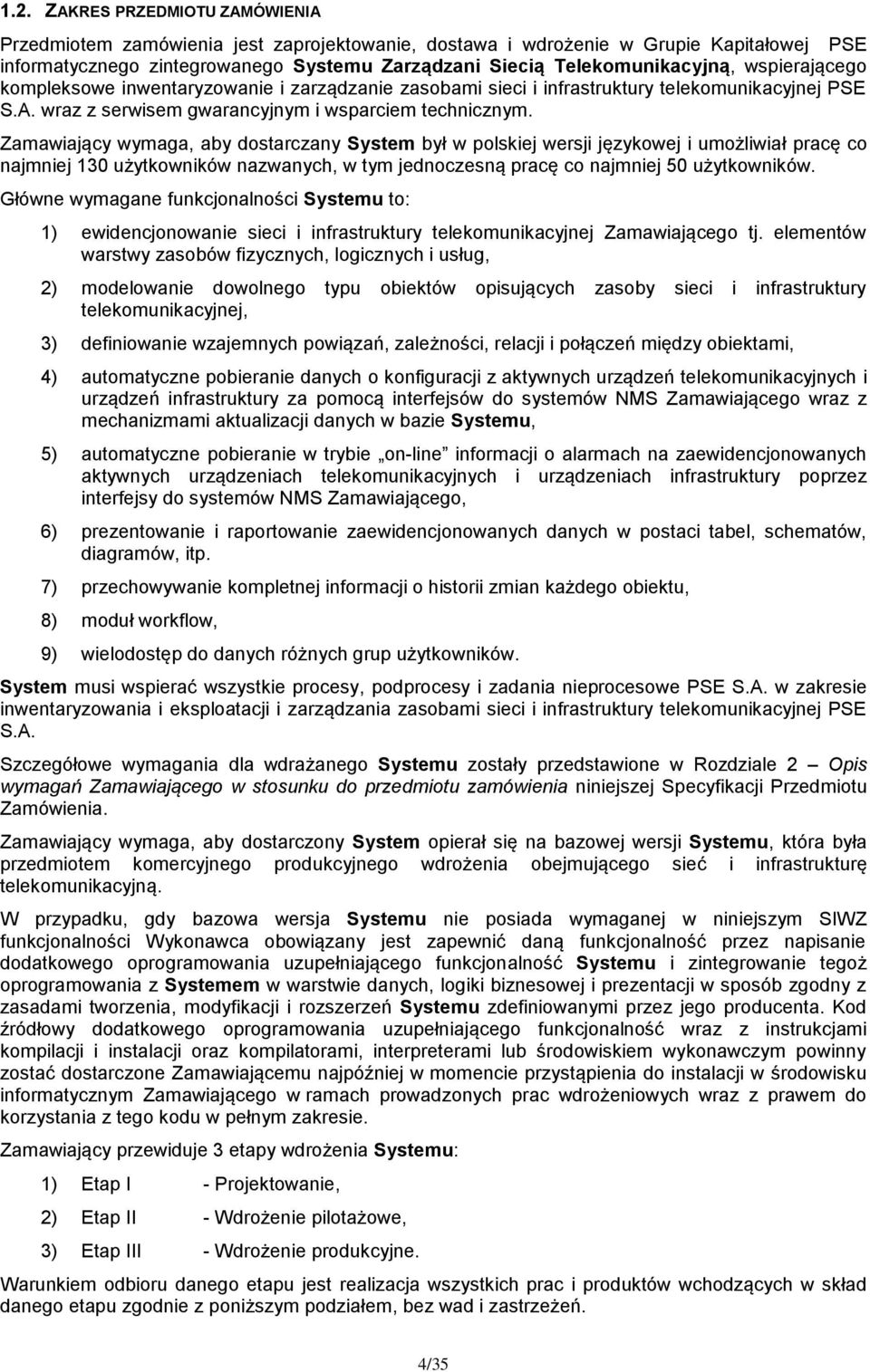 Zamawiający wymaga, aby dostarczany System był w polskiej wersji językowej i umożliwiał pracę co najmniej 130 użytkowników nazwanych, w tym jednoczesną pracę co najmniej 50 użytkowników.