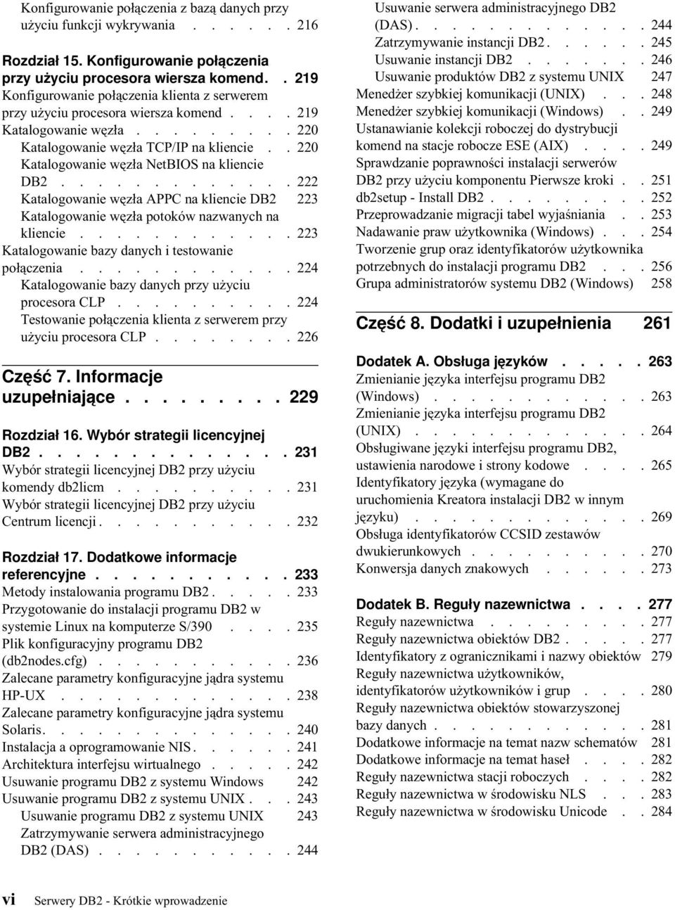 . 220 Katalogowanie węzła NetBIOS na kliencie DB2............. 222 Katalogowanie węzła APPC na kliencie DB2 223 Katalogowanie węzła potoków nazwanych na kliencie.